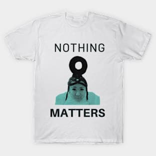 nothing matters T-Shirt